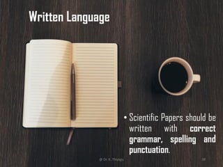 Written Language
• Scientific Papers should be
written with correct
grammar, spelling and
punctuation.
@ Dr. K. Thiyagu 38
 