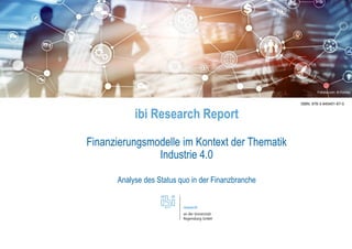 Seite 1
ibi Research Report
Finanzierungsmodelle im Kontext der Thematik
Industrie 4.0
Analyse des Status quo in der Finanzbranche
fotolia.com: © gitanna
Fotolia.com: © Funtap
ISBN: 978-3-945451-67-0
 
