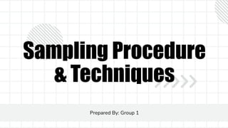 Sampling Procedure
& Techniques
Prepared By: Group 1
 