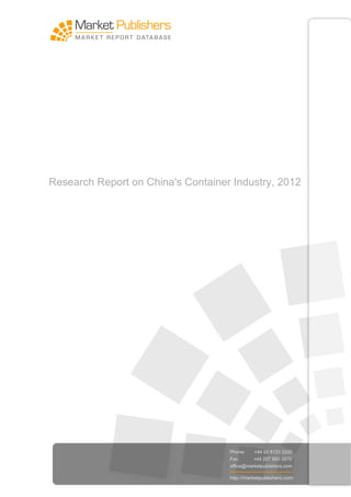 Research Report on China's Container Industry, 2012




                                    Phone:    +44 20 8123 2220
                                    Fax:      +44 207 900 3970
                                    office@marketpublishers.com

                                    http://marketpublishers.com
 
