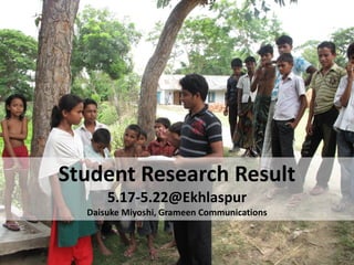 Student Research Result
      5.17-5.22@Ekhlaspur
  Daisuke Miyoshi, Grameen Communications
 