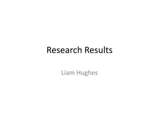 Research Results

   Liam Hughes
 