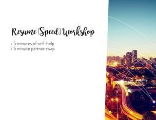 Resume(Speed)Workshop
• 5 minutes of self-help
• 5 minute partner swap
 