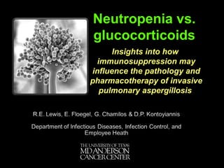 Neutropenia vs.
glucocorticoids
Insights into how
immunosuppression may
influence the pathology and
pharmacotherapy of invasive
pulmonary aspergillosis
 