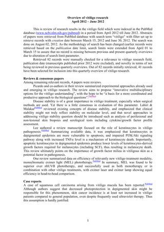 Overview of vitiligo research
                                   April 2012 – June 2012

        This is review of research results in the vitiligo field which were indexed in the PubMed
database (www.ncbi.nlm.nih.gov/pubmed) in a period from April 2012 till June 2012. Abstracts
of papers were retrieved from PubMed database with search term “vitiligo” with filter set up to
retrieve records with creation date between March 15, 2012 and June 30, 2012. The search was
done on August 02, 2012. As the methodology of search has been changed (earlier records were
retrieved based on the publication date limit, search limits were extended from April 01 to
March 15 to assure that no record is missing between previous and present quarterly overviews
due to alteration of search limit parameter.
        Retrieved 82 records were manually checked for a relevance to vitiligo research field,
publication date (manuscripts published prior 2012 were excluded), and novelty in terms of not
being reviewed in previous quarterly overviews. Out of 82 records initially retrieved, 41 records
have been selected for inclusion into this quarterly overview of vitiligo research.

Reviews & consensus papers
Among remaining relevant records, 4 papers were reviews.
        Picardo and co-authors in their review summarized experimental approaches already used
and emerging in vitiligo research. The review aims to propose “innovative multidisciplinary
options for the vitiligo understanding”, with the hope to be “a basis for a more coordinated and
productive approach to the biological questions”.PubMed
        Disease stability is of a great importance in vitiligo treatment, especially when surgical
methods are used. Yet there is a little consensus in evaluation of this parameter. Lahiri &
MalakarPubMed reviewed existing concepts of disease stability, and emphasized that clinical
stability might not truly reflect stability on molecular level, and that novel approaches in
addressing vitiligo stability question should be introduced such as analysis of perilesional and
non-lesional skin biopsies and serological tests including cytokine/growth factor profile
assessment.
        Lee authored a review manuscript focused on the role of keratinocytes in vitiligo
pathogenesis.PubMed Summarizing available data, it was emphasized that keratinocytes in
depigmented epidermis are more vulnerable to apoptosis, and impaired PI3K/Akt signaling
pathway along with increased TNF level is a mechanism of keratinocyte death. Importantly,
apoptotic keratinocytes in depigmented epidermis produce lower levels of keratinocytes-derived
growth factors required for melanocytes (including SCF), thus resulting in melanocyte death.
This review ultimately points on the importance of growth factor milieu in vitiligous skin as a
potential factor in pathogenesis.
        One review summarized data on efficiency of relevantly new vitiligo treatment modality,
monochromatic eximer light (MEL) phototherapy.PubMed In summary, MEL was found to be
superior over nbUVB phototherapy, and successfully used as both monotherapy or in
combination with other vitiligo treatments, with eximer laser and eximer lamp showing equal
efficiency in head-to-head comparison.

Case reports
A case of squamous cell carcinoma arising from vitiligo macula has been reported.PubMed
Although authors suggest that decreased photoprotection in depigmented skin might be
responsible for this phenomenon, skin cancer incidence is at least not increased in vitiligo
patients compared to general population, even despite frequently used ultraviolet therapy. Thus
this assumption is hardly justified.




                                                1
 
