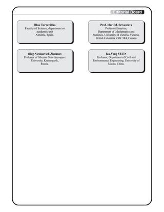 Prof. Hari M. Srivastava
Professor Emeritus,
Department of Mathematics and
Statistics, University of Victoria, Victoria,
British Columbia V8W 3R4, Canada
Blas Torrecillas
Faculty of Science, department or
academic unit
Almeria, Spain.
Ka-Veng YUEN
Professor, Department of Civil and
Environmental Engineering, University of
Macau, China.
Oleg Nicolaevich Zhdanov
Professor of Siberian State Aerospace
University, Krasnoyarsk,
Russia.
Editorial Board
 