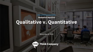 Qualitative v. Quantitative
November 6, 2018
Research Rewind
 