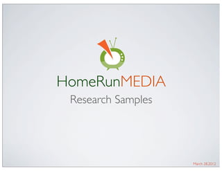 HomeRunMEDIA
 Research Samples




                    March 28.2012
 