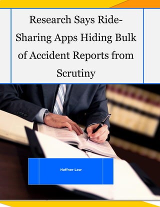 Haffner Law
s
Research Says Ride-
Sharing Apps Hiding Bulk
of Accident Reports from
Scrutiny
 