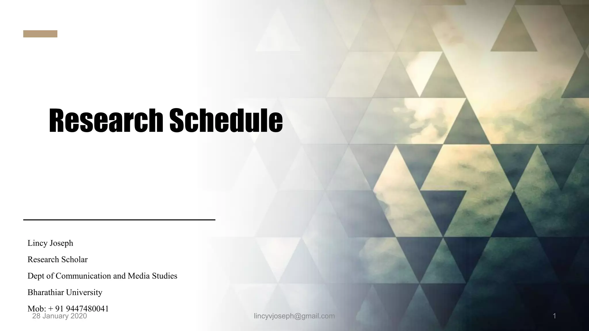 Research Schedule
Lincy Joseph
Research Scholar
Dept of Communication and Media Studies
Bharathiar University
Mob: + 91 9447480041
28 January 2020 lincyvjoseph@gmail.com 1