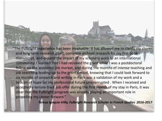“The Fulbright experience has been invaluable: it has allowed me to clarify my short-
and long-term research goals, comple...