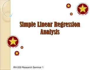 Simple Linear RegressionSimple Linear Regression
AnalysisAnalysis
RH 630 Research Seminar 1
 