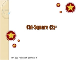 Chi-Square (2)Chi-Square (2)²²
RH 630 Research Seminar 1
 