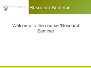 Research Seminar
Welcome to the course ‘Research
Seminar’
 