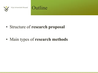Outline
• Structure of research proposal
• Main types of research methods
 