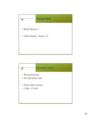 24
Assignment
• Read Theme 5
• Self-test/quiz: theme 1-5
Research topics
• Research group
• Or individual work
• Thesis Info session
• 3 Dec. 12-14h
 