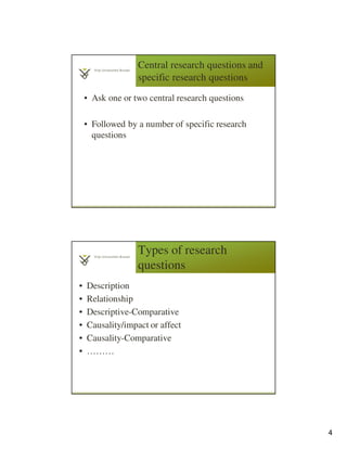4
Central research questions and
specific research questions
• Ask one or two central research questions
• Followed by a number of specific research
questions
Types of research
questions
• Description
• Relationship
• Descriptive-Comparative
• Causality/impact or affect
• Causality-Comparative
• ………
 