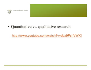 • Quantitative vs. qualitative research
http://www.youtube.com/watch?v=ddx9PshVWXI
 