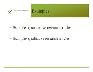 Examples
• Examples quantitative research articles
• Examples qualitative research articles
 