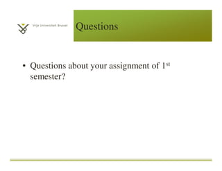 Questions
• Questions about your assignment of 1st
semester?
 