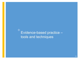 +
Evidence-based practice –
tools and techniques
11
 