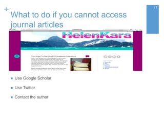 +
What to do if you cannot access
journal articles
 Use Google Scholar
 Use Twitter
 Contact the author
17
 