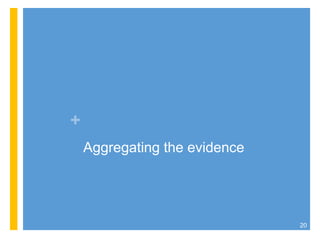 +
Aggregating the evidence
20
 