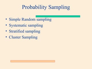 Probability Sampling
• Simple Random sampling
• Systematic sampling
• Stratified sampling
• Cluster Sampling
 
