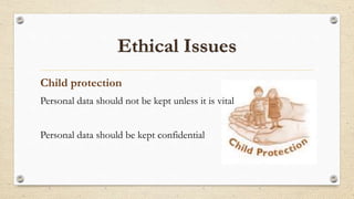 Child protection
Personal data should not be kept unless it is vital
Personal data should be kept confidential
 