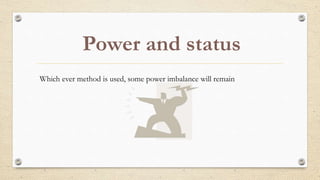 Which ever method is used, some power imbalance will remain
Power and status
 