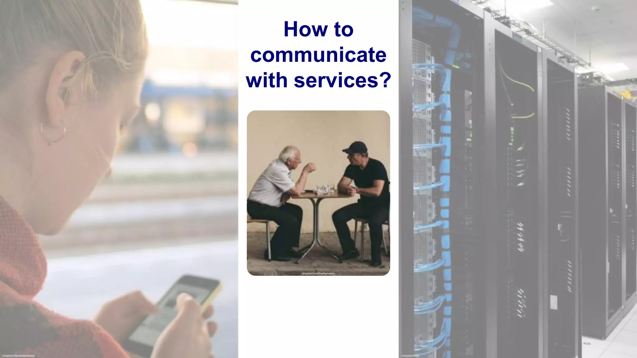 Unsplash/DariaNepriakhina Unsplash/imgix
Unsplash/JuriGianfrancesco
How to
communicate
with services?
 