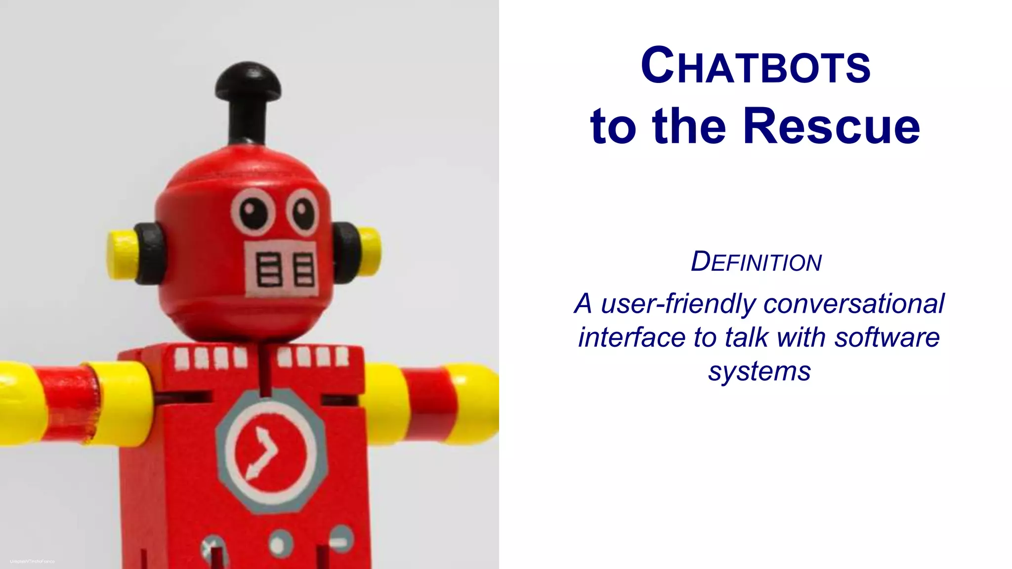 CHATBOTS
to the Rescue
A user-friendly conversational
interface to talk with software
systems
Unsplash/TinchoFranco
DEFINITION
 