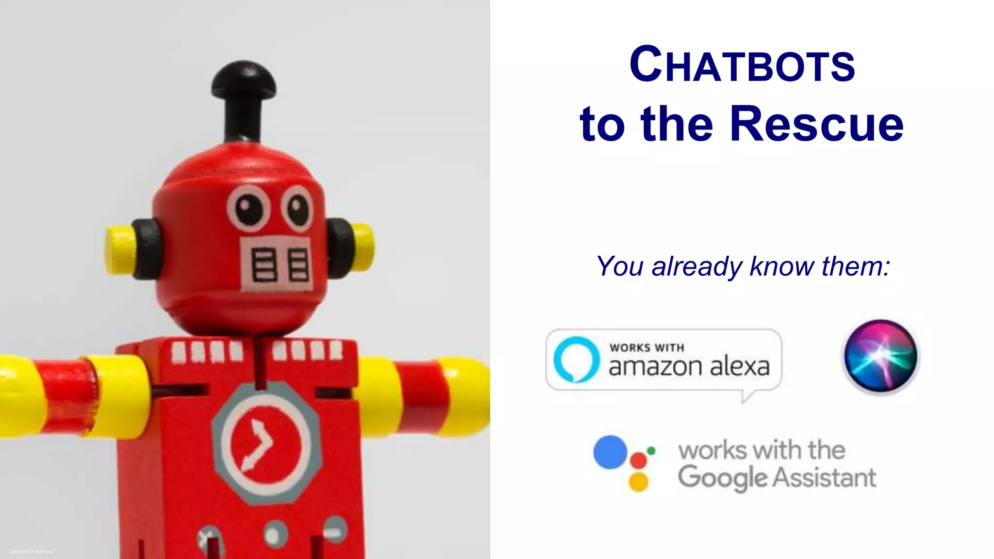 CHATBOTS
to the Rescue
Unsplash/TinchoFranco
You already know them:
 