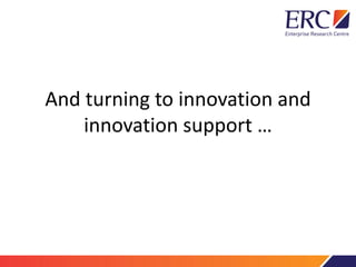 And turning to innovation and
innovation support …
 