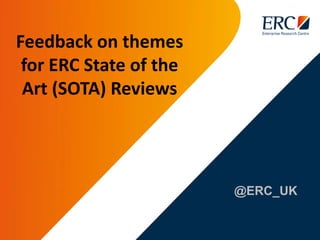 @ERC_UK
Feedback on themes
for ERC State of the
Art (SOTA) Reviews
 
