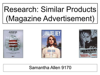 Research: Similar Products
(Magazine Advertisement)
Samantha Allen 9170
 