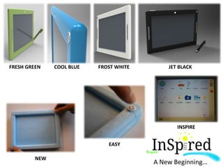 A New Beginning…
EASY
NEW
INSPIRE
FRESH GREEN COOL BLUE FROST WHITE JET BLACK
 
