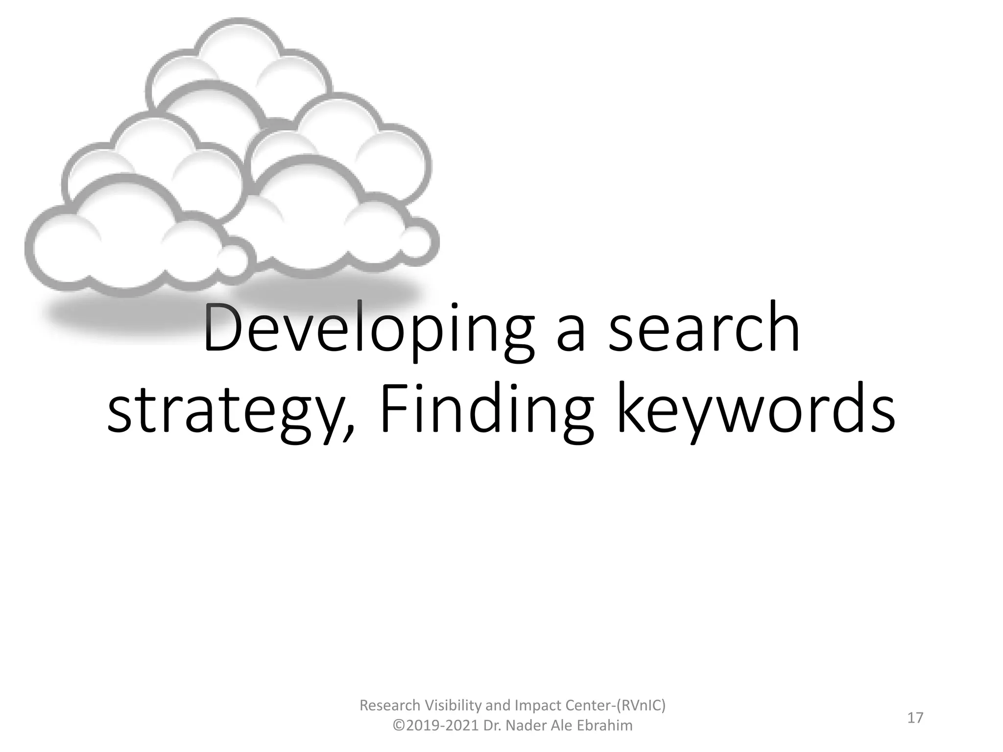 Developing a search
strategy, Finding keywords
Research Visibility and Impact Center-(RVnIC)
©2019-2021 Dr. Nader Ale Ebrahim 17
 
