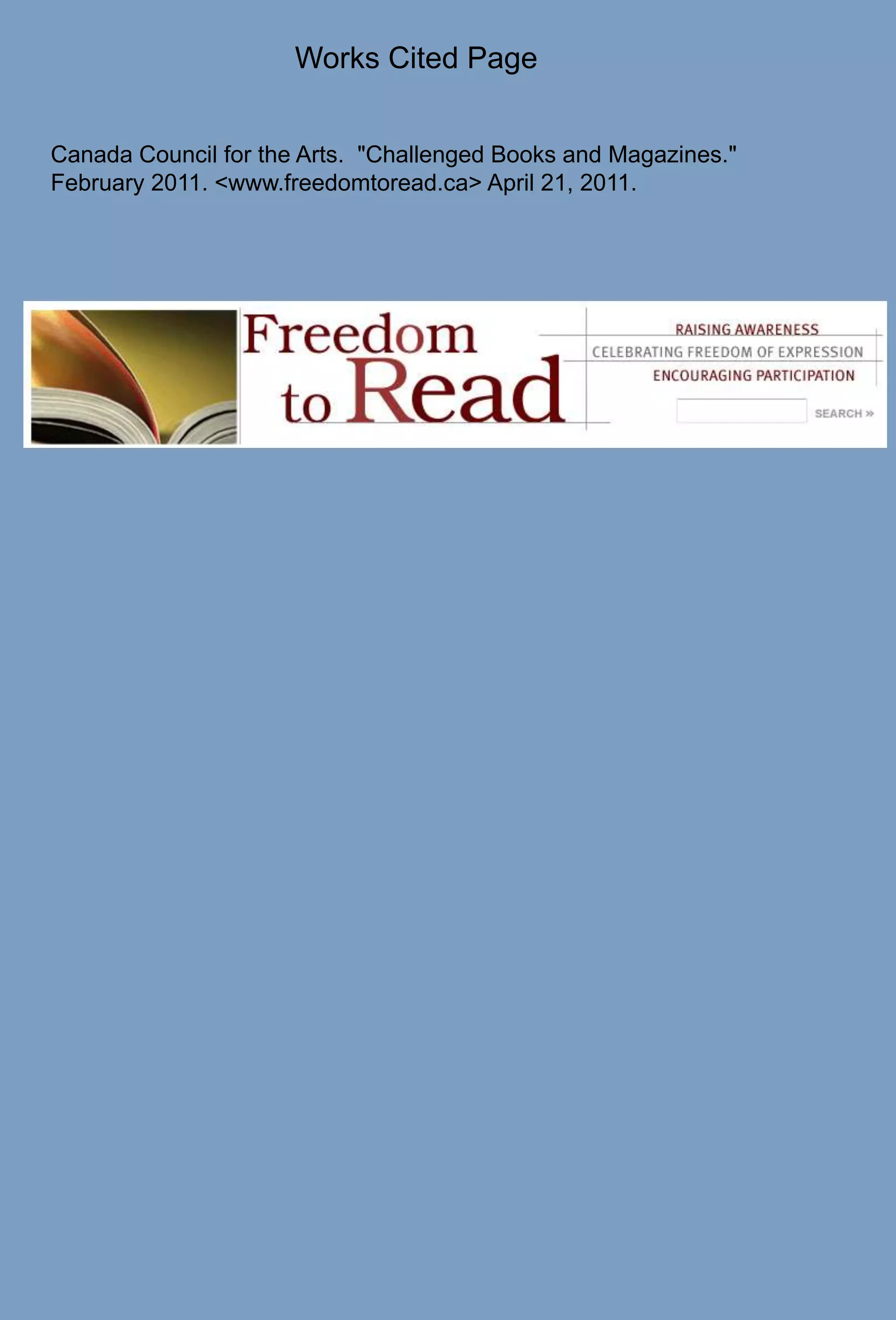 Works Cited PageCanada Council for the Arts.  "Challenged Books and Magazines."  February 2011. <www.freedomtoread.ca> April 21, 2011.
