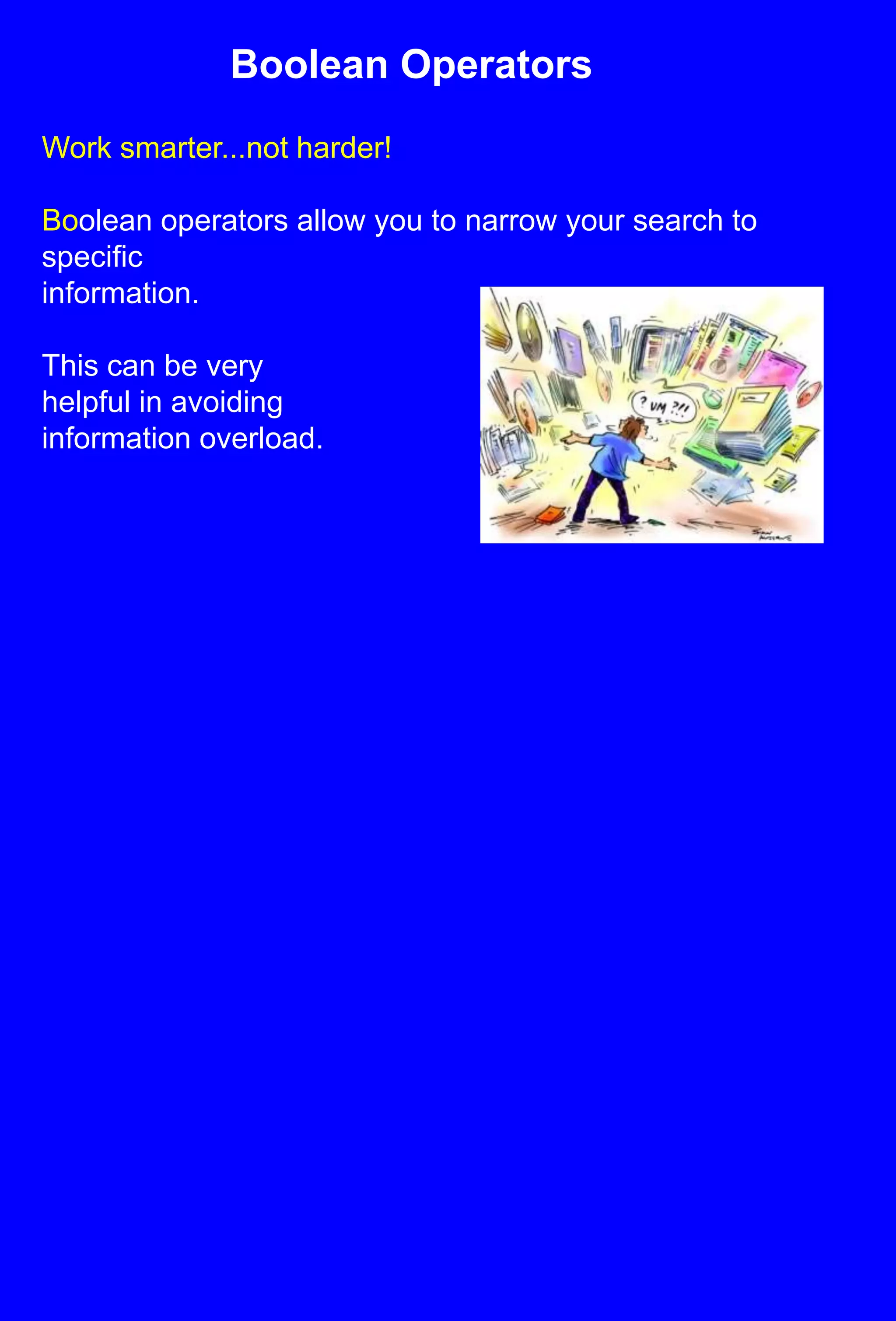 Boolean OperatorsWork smarter...not harder!Boolean operators allow you to narrow your search to specificinformation.This can be very helpful in avoiding information overload.