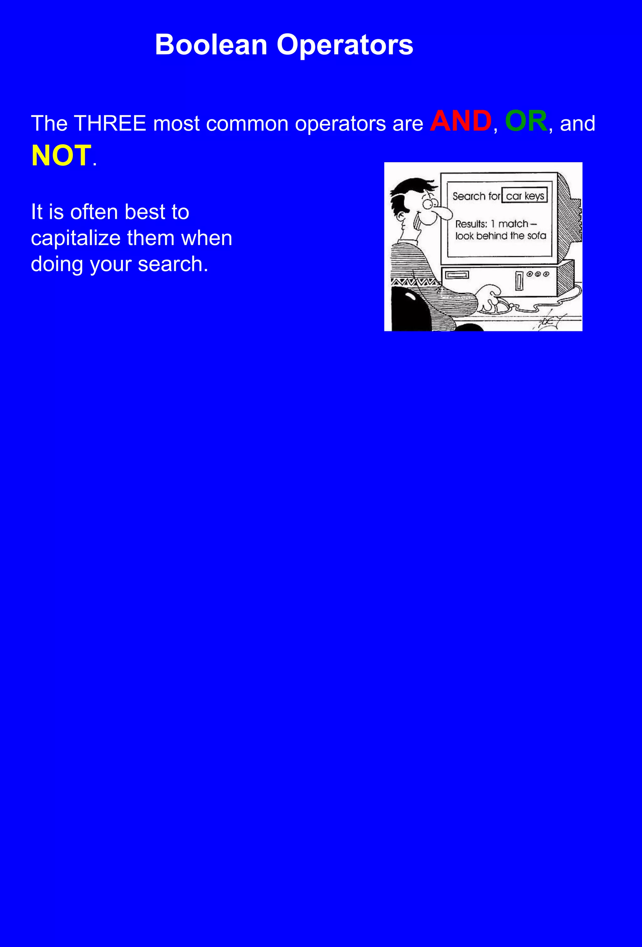 Boolean OperatorsThe THREE most common operators are AND, OR, and NOT.It is often best to capitalize them when doing your search.