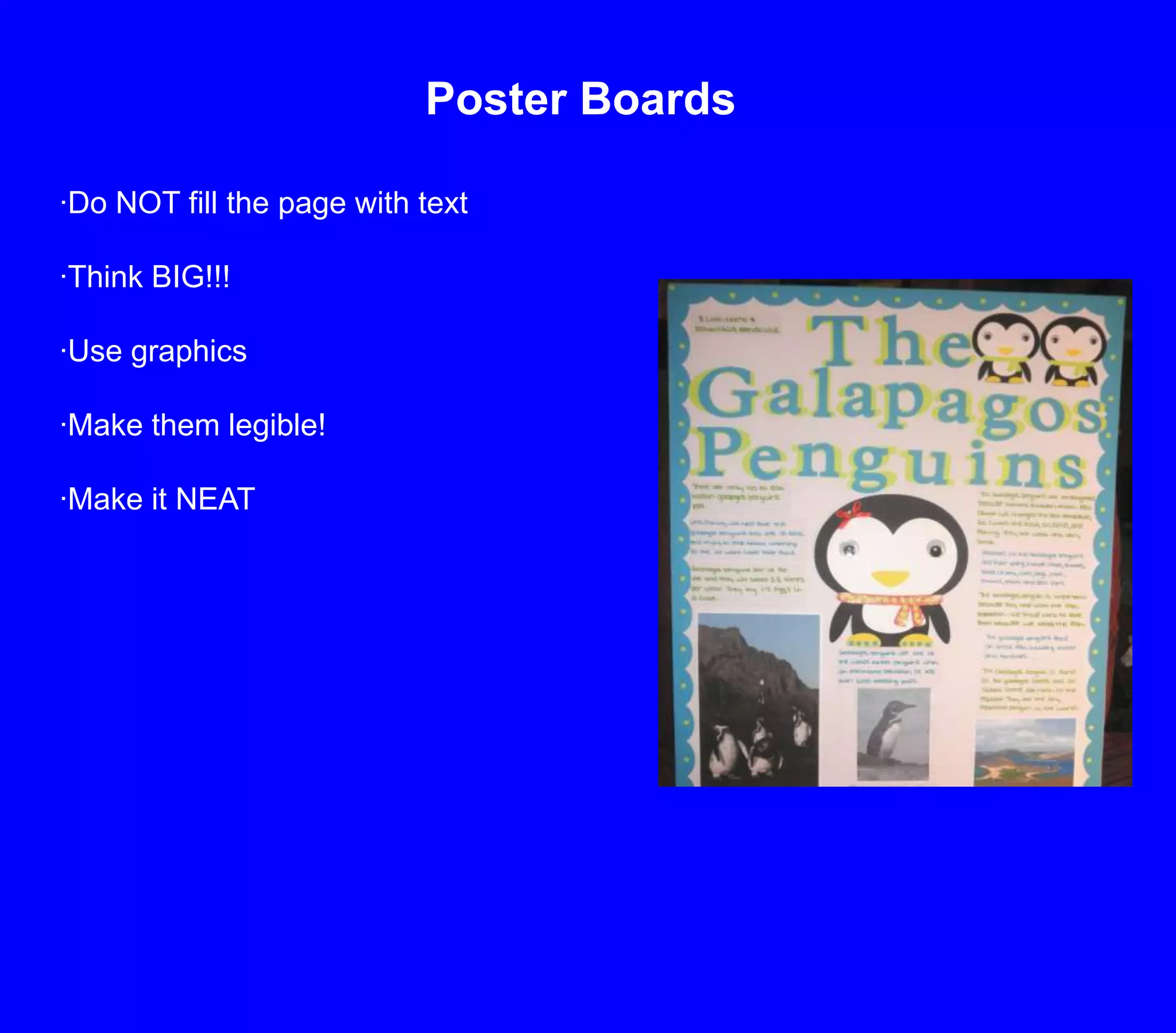 Poster Boards·Do NOT fill the page with text·Think BIG!!!·Use graphics·Make them legible!·Make it NEAT