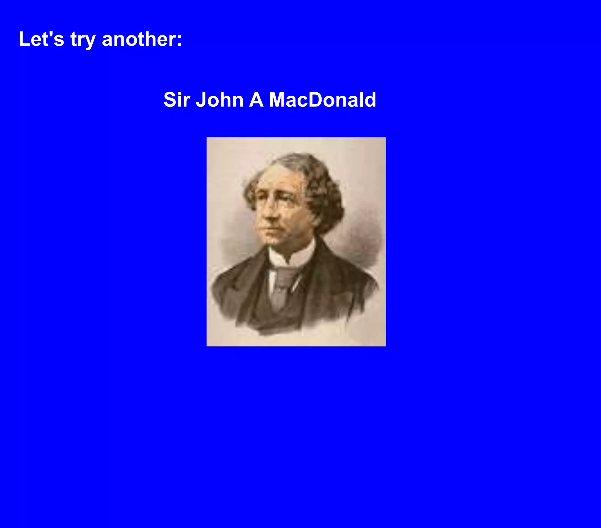 Let's try another:Sir John A MacDonald