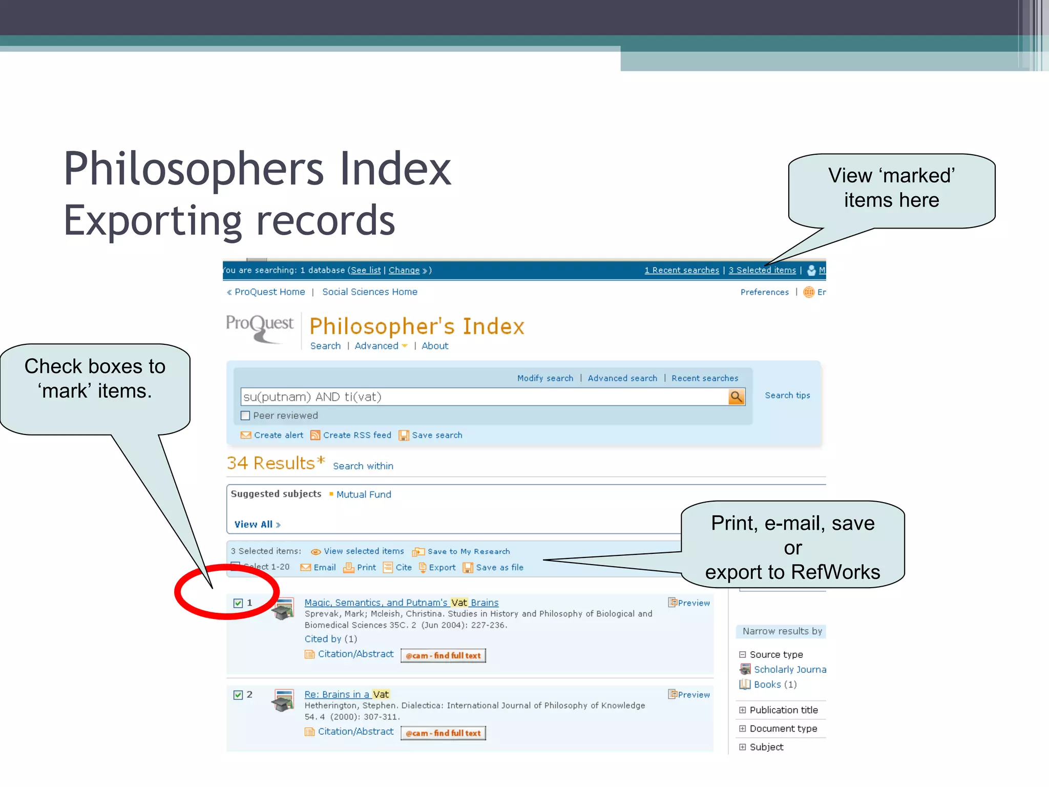 Philosophers Index Exporting records View ‘marked’ items here Print, e-mail, save or export to RefWorks Check boxes to ‘mark’ items. 