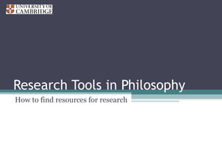 Research Tools in Philosophy How to find resources for research 