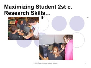 Maximizing Student 2st c. Research Skills… Kathleen Gradel Marcy Sweetman Ann Kempster Silver Creek Central School District 
