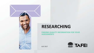 RESEARCHING
JULY 2017
FINDING QUALITY INFORMATION FOR YOUR
ASSESSMENTS
 