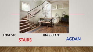 STAIRS
TINGGUIAN:
ENGLISH:
AGDAN
 