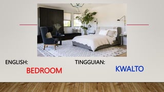 BEDROOM
TINGGUIAN:
ENGLISH:
KWALTO
 