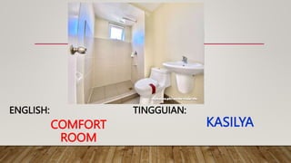 COMFORT
ROOM
TINGGUIAN:
ENGLISH:
KASILYA
 